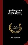 Reminiscences Of School Life, And Hints On Teaching Reminiscences Of School Life, And Hints On Teaching