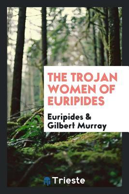 The Trojan women of Euripides;