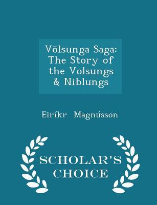 Völsunga Saga: The Story of the Volsungs & Niblungs - Scholar's Choice Edition