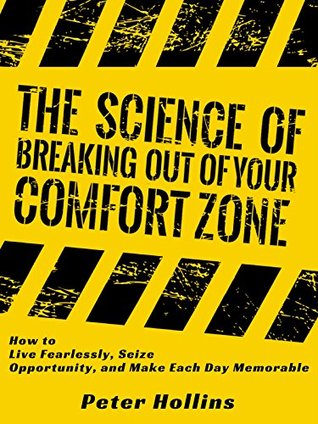 The Science of Breaking Out of Your Comfort Zone: How to Live Fearlessly, Seize Opportunity, and Make Each Day Memorable (Understand Your Brain Better Book 5)
