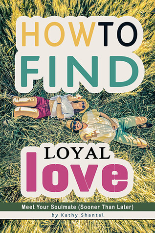 How to Find Loyal Love: Meet Your Soulmate (Sooner Than Later)