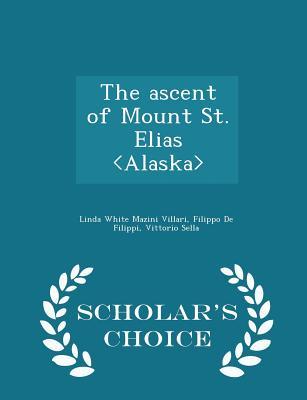 The ascent of Mount St. Elias - Scholar's Choice Edition