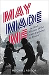 May Made Me: An Oral History of the 1968 Uprising in France