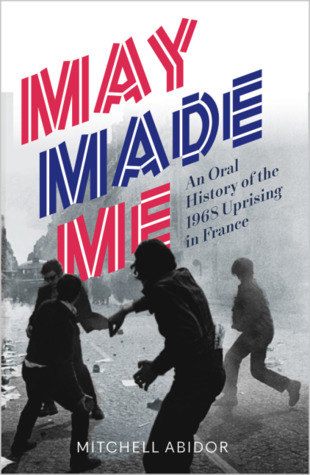 May Made Me: An Oral History of the 1968 Uprising in France (Paperback)