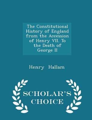 The Constitutional History of England from the Accession of Henry VII. to the Death of George II
