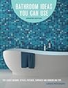 Bathroom Ideas You Can Use: The Latest Designs, Styles, Fixtures, Surfaces and Remodeling Tips Bathroom Ideas You Can Use: The Latest Designs, Styles, Fixtures, Surfaces and Remodeling Tips
