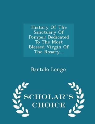 History of the Sanctuary of Pompei: Dedicated to the Most Blessed Virgin of the Rosary