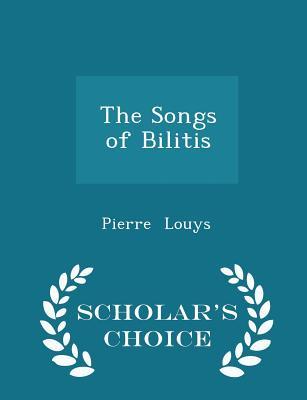 The Songs of Bilitis - Scholar's Choice Edition