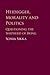 Heidegger, Morality and Politics: Questioning the Shepherd of Being