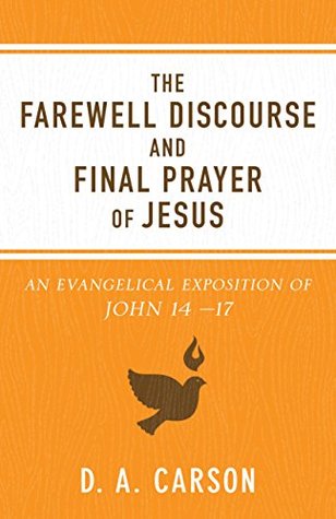 The Farewell Discourse and Final Prayer of Jesus: An Evangelical Exposition of John 14-17 (Kindle Edition)