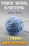 Thick Wool Knitting: 11 Chunky Wool Patterns: (Knitting Patterns, Knitting Projects)