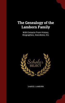 The Genealogy of the Lamborn Family: With Extracts From History, Biographies, Anecdotes, Etc