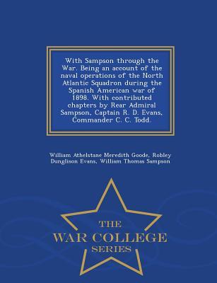 With Sampson Through the War. Being an Account of the Naval Operations of the North Atlantic Squadron During the Spanish American War of 1898. with ... Commander C. C. Todd. - War College Serie