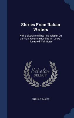 Stories From Italian Writers: With a Literal Interlinear Translation On the Plan Recommended by Mr. Locke : Illustrated With Notes