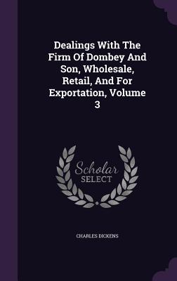 Dealings With The Firm Of Dombey And Son, Wholesale, Retail, And For Exportation, Volume 3 (Hardcover)