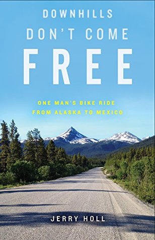 Downhills Don't Come Free: One Man's Bike Ride from Alaska to Mexico (Kindle Edition)