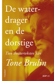 De waterdrager en de dorstige - Tien theaterteksten van Tone Brulin