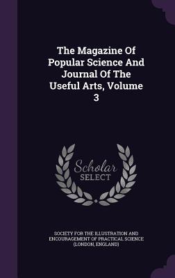 The Magazine Of Popular Science And Journal Of The Useful Arts, Volume 3
