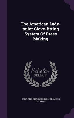 The American Lady-tailor Glove-fitting System Of Dress Making
