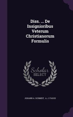 Diss. ... De Insignioribus Veterum Christianorum Formulis