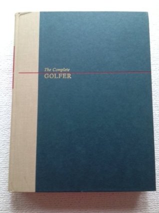 THE COMPLETE BOOK OF GOLF Techniques, Great Golf Courses, History (Unknown Binding)