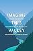 Imagine This Valley: Essays and Stories Celebrating the Bow Valley