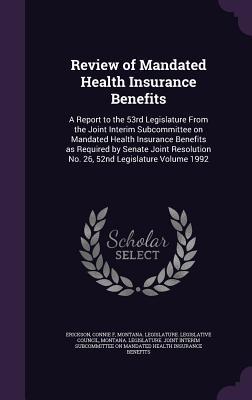 Review of Mandated Health Insurance Benefits: A Report to the 53rd Legislature From the Joint Interim Subcommittee on Mandated Health Insurance ... No. 26, 52nd Legislature Volume 1992