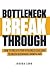 Bottleneck Breakthrough: How To Find & Fix Your #1 Business Challenge To Unlock Sustainable Growth, Fast