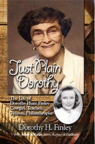 Just Plain Dorothy: The Life of Dorothy Hunt Finley, Cowgirl, Teacher, Tycoon, Philanthropist (Perfect Paperback)