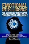 Emotional Intelligence: The Genius Guide To Maximizing Your Emotional Intelligence - Master Your Emotions, Thoughts, and Communication Skills
