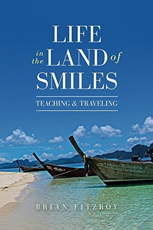 Thailand Life In The Land Of Smiles Teaching And Traveling By Brian Fitzroy