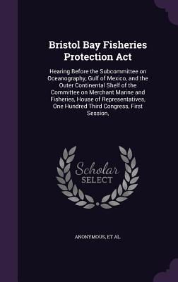 Bristol Bay Fisheries Protection Act: Hearing Before the Subcommittee on Oceanography, Gulf of Mexico, and the Outer Continental Shelf of the ... One Hundred Third Congress, First Session,