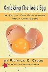 Cracking The Indie Egg : A Recipe For Publishing Your Own Book