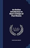 An Outline Introductory to Kant's Critique of Pure Reason An Outline Introductory to Kant's Critique of Pure Reason