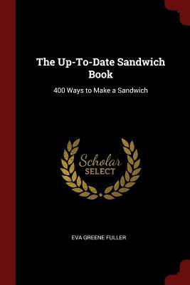 The Up-To-Date Sandwich Book: 400 Ways to Make a Sandwich