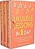 Ukulele Lessons: In 1 Day - Bundle - The Only 3 Books You Need to Learn Ukulele Fingerstyle and How to Play Ukulele Songs Today (Music Best Seller Book 13)