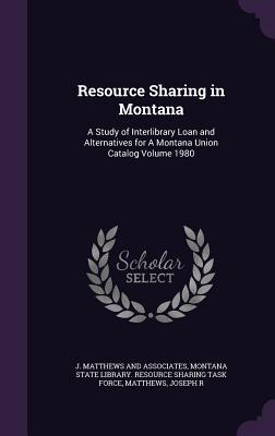Resource Sharing in Montana: A Study of Interlibrary Loan and Alternatives for A Montana Union Catalog Volume 1980