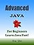 Advanced JAVA: For Beginners, Learn Coding Fast! Java Programming Language Crash Course, Java Reference Quick Start Tutorial Book with Hands-On Projects, In Easy Steps! An Ultimate Beginner's Guide!