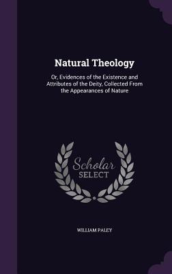Natural Theology: Or, Evidences of the Existence and Attributes of the Deity, Collected From the Appearances of Nature