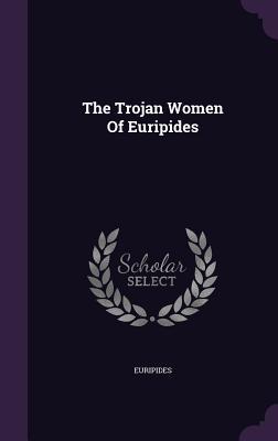 The Trojan Women Of Euripides