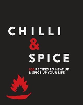 Chilli & Spice: 100 Recipes to Heat Up & Spice Up Your Life (Hardcover)