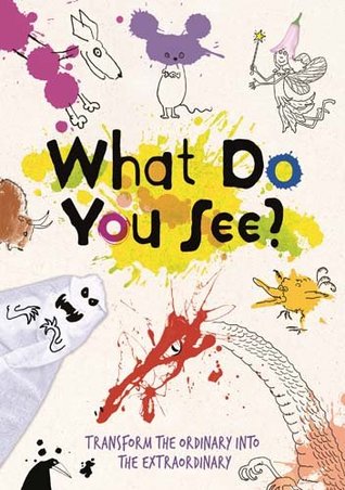 What Do You See?: Transform the Ordinary Into the Extraordinary (Paperback)