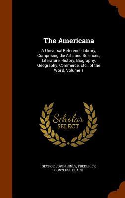 The Americana: A Universal Reference Library, Comprising the Arts and Sciences, Literature, History, Biography, Geography, Commerce, Etc., of the World, Volume 1