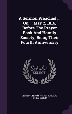A Sermon Preached ... On ... May 2, 1816, Before The Prayer Book And Homily Society, Being Their Fourth Anniversary