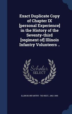 Exact Duplicate Copy of Chapter IX [personal Experience] in the History of the Seventy-third [regiment of] Illinois Infantry Volunteers ..