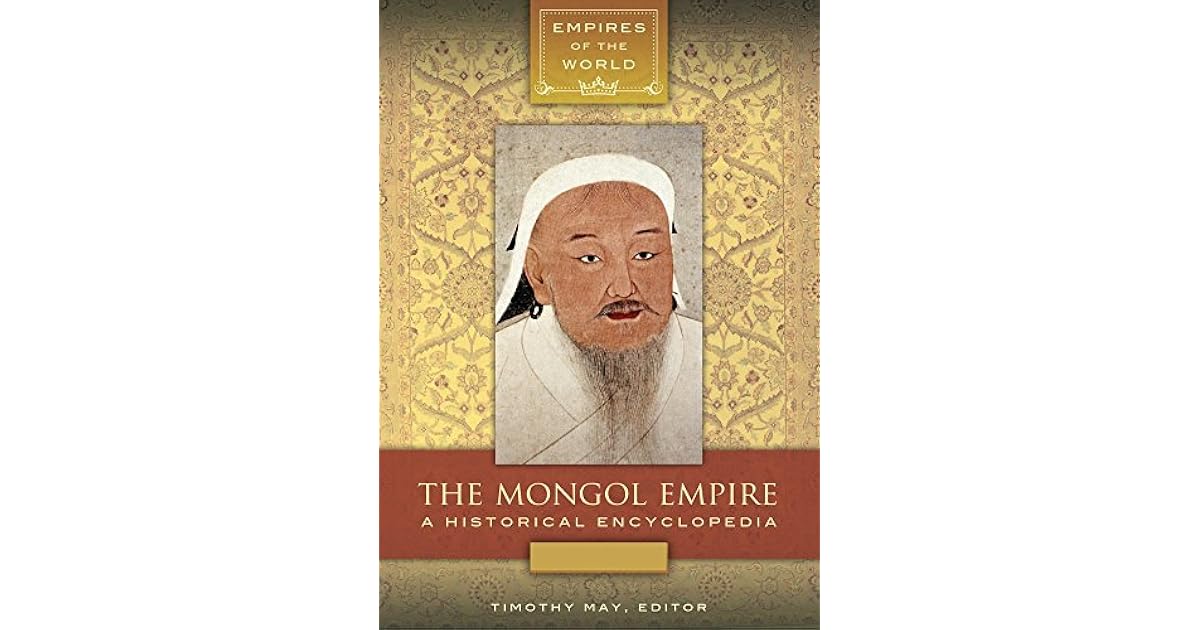 The Mongol Empire A Historical Encyclopedia [2 volumes] A Historical