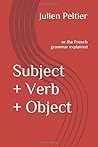 Subject + Verb + Object: or the French grammar explained