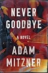 Never Goodbye by Adam Mitzner Never Goodbye by Adam Mitzner