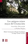 Los antiguos reinos mayas del Usumacinta: Yaxchilán, Bonampak y Piedras Negras
