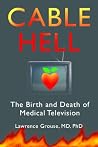 Cable Hell: The Birth and Death of Medical Television Cable Hell: The Birth and Death of Medical Television